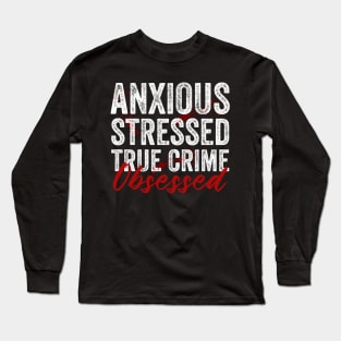 Anxious Stressed True Crime Obsessed Funny Murderino Long Sleeve T-Shirt